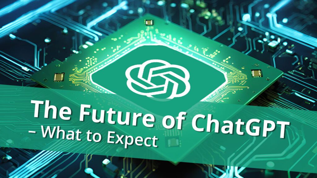 The Future of ChatGPT – What to Expect